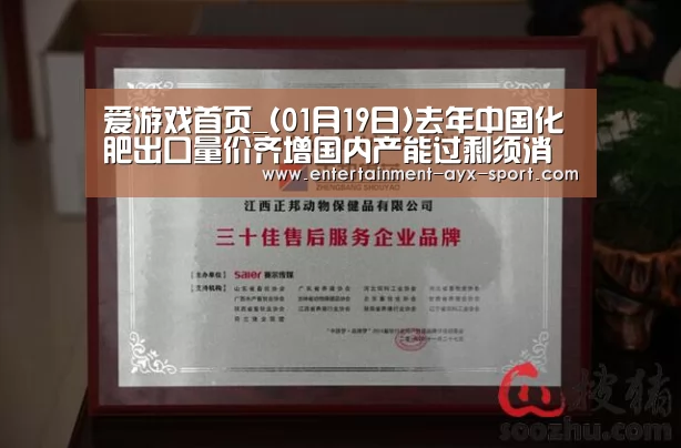 爱游戏首页_(01月19日)去年中国化肥出口量价齐增国内产能过剩须消化(图1) 爱游戏官网