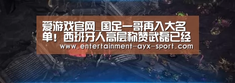 爱游戏官网_国足一哥再入大名单!西班牙人高层称赞武磊已经证明自己的实力(图2) 爱游戏首页